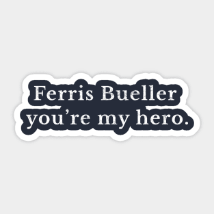 Ferris Bueller you're my hero Sticker